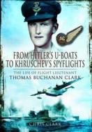 From Hitlers U-Boats to Kruschevs Spyflights di Chris Clark edito da Pen & Sword Books Ltd