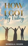 How I Got My Victory di Monekia A. Wilson edito da BOOKBABY