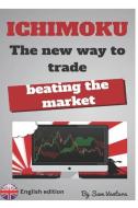 Ichimoku the New Way to Trade by Beating the Market di Sam Ventura edito da INDEPENDENTLY PUBLISHED