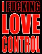 I Fucking Love Control: You Could Rip Off All Your Clothes and Shout Your Feelings to the World...Or...You Could Express di Taco Head Art edito da INDEPENDENTLY PUBLISHED