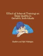 Effect of Interval Training on Sleep Quality in Geriatric Individuals di Aashirwad Ajit Mahajan edito da MOHAMMED ABDUL SATTAR