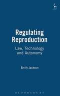 Regulating Reproduction: Law, Technology and Autonomy di Emily Jackson edito da BLOOMSBURY