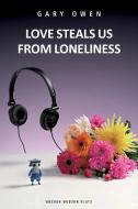 Love Steals Us from Loneliness di Gary Owen edito da Oberon Books Ltd