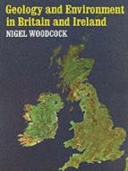 Geology and Environment In Britain and Ireland di Nigel H. Woodcock edito da Taylor & Francis Ltd