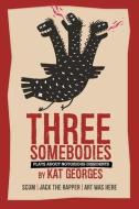 Three Somebodies: Plays about Notorious Dissidents di Kat Georges edito da Three Rooms Press