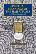 Spiritual Meanings of the Hajj Rituals: A Philological Approach di Abdulla Galadari edito da FONS VITAE