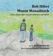 Bob Hikes Mount Monadnock di Brian Macdonald edito da Shanti Arts LLC