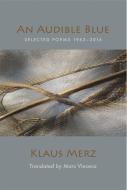 An Audible Blue: Selected Poems di Klaus Merz edito da WHITE PINE PRESS