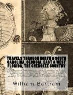 Travels Through North & South Carolina, Georgia, East & West Florida, The Cherokee Country The Extensive: Territories of di William Bartram edito da LIGHTNING SOURCE INC