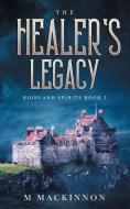 The Healer's Legacy di M. Mackinnon edito da BOOKBABY