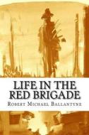 Life in the Red Brigade di Robert Michael Ballantyne edito da Createspace Independent Publishing Platform