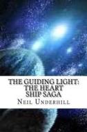 The Heart Ship Saga: The Guiding Light di Mr Neil a. Underhill edito da Createspace Independent Publishing Platform