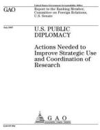 U.S. Public Diplomacy: Actions Needed to Improve Strategic Use and Coordination of Research di United States Government Account Office edito da Createspace Independent Publishing Platform