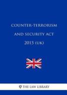 Counter-Terrorism and Security ACT 2015 (Uk) di The Law Library edito da Createspace Independent Publishing Platform