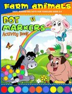 Dot Markers Activity Book Farm Animals: Dot Art Coloring Book For For Toddlers Ages 2-5, Kindergarden - Preschool Dot Marker Coloring Book -Easy, Guid di Darien Faraday Adan edito da RPD PUBN