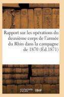 Rapport Sur Les Opï¿½rations Du Deuxiï¿½me Corps de l'Armï¿½e Du Rhin Dans  di Sans Auteur edito da Hachette Livre - Bnf