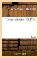 Lettres Choisies. Tome 3 di Bayle-P edito da Hachette Livre - BNF
