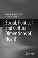 Social, Political and Cultural Dimensions of Health di Kevin Dew, Allison Kirkman, Anne Scott edito da Springer International Publishing