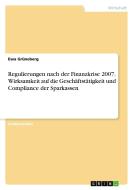 Regulierungen nach der Finanzkrise 2007. Wirksamkeit auf die Geschäftstätigkeit und Compliance der Sparkassen di Ewa Grüneberg edito da GRIN Verlag