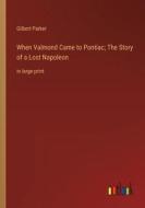 When Valmond Came to Pontiac; The Story of a Lost Napoleon di Gilbert Parker edito da Outlook Verlag