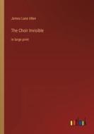 The Choir Invisible di James Lane Allen edito da Outlook Verlag