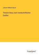 Theodor Beza, nach handschriftlichen Quellen di Johann Wilhelm Baum edito da Anatiposi Verlag
