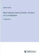 When Valmond Came to Pontiac; The Story of a Lost Napoleon di Gilbert Parker edito da Megali Verlag
