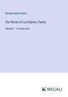 The Works of Lord Byron; Poetry di George Gordon Byron edito da Megali Verlag