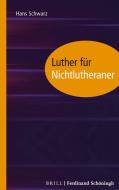 Luther für Nichtlutheraner di Hans Schwarz edito da Schoeningh Ferdinand GmbH