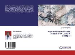 Alpha Particle induced reaction on Gallium isotopes di Awoke Taddesse Hailu, Ashok Kumar Chaubey edito da LAP Lambert Academic Publishing