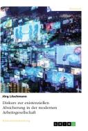 Diskurs zur existenziellen Absicherung in der modernen Arbeitsgesellschaft di Jörg Löschmann edito da GRIN Verlag