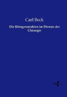 Die Röntgenstrahlen im Dienste der Chirurgie di Carl Beck edito da Vero Verlag