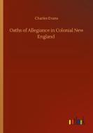 Oaths of Allegiance in Colonial New England di Charles Evans edito da Outlook Verlag