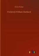 Frederick William Maitland di H. A. L Fisher edito da Outlook Verlag
