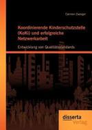 Koordinierende Kinderschutzstelle (KoKi) und erfolgreiche Netzwerkarbeit: Entwicklung von Qualitätsstandards di Carmen Zwerger edito da disserta verlag