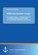 WOW and SkyTeam Cargo: An In-depth Analysis of Strategic Alliances for Air Cargo Carriers and The Impact on Cargo Airlin di Florian Smeritschnig edito da Anchor Academic Publishing