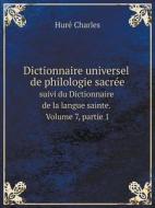 Dictionnaire Universel De Philologie Sacree Suivi Du Dictionnaire De La Langue Sainte. Volume 7, Partie 1 di Hure Charles edito da Book On Demand Ltd.