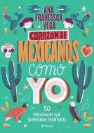 Corazón de Mexicanos Como Yo: 50 Historias de Personajes Que Rompieron Fronteras di Ana Francisca Vega edito da PLANETA PUB