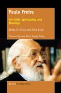 Paulo Freire: His Faith, Spirituality, and Theology di James D. Kirylo, Drick Boyd edito da SENSE PUBL