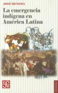 La Emergencia Indigena en America Latina di Jose Bengoa edito da Fondo de Cultura Economica USA