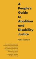 A People's Guide to Abolition and Disability Justice di Katie Tastrom edito da PM PR