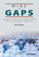 Mine The Gaps: A powerful framework to achieve excellence within your life science supply chain di Steve Clarke edito da LIGHTNING SOURCE INC