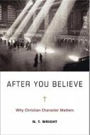 After You Believe: Why Christian Character Matters di N. T. Wright edito da HarperOne