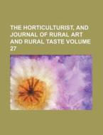 The Horticulturist, And Journal Of Rural Art And Rural Taste di Unknown Author, Anonymous edito da General Books Llc