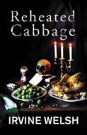 Reheated Cabbage di Irvine Welsh edito da Vintage