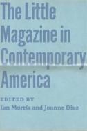 The Little Magazine in Contemporary America di Ian Morris edito da University of Chicago Press
