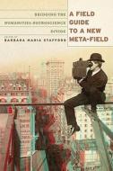A Field Guide to a New Meta-Field - Bridging the Humanities-Neurosciences Divide di Barbara Maria Stafford edito da University of Chicago Press