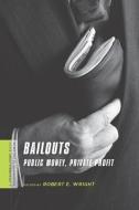 Bailouts - Public Money, Private Profit di Robert E. Wright edito da Columbia University Press