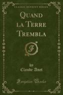 Quand La Terre Trembla (classic Reprint) di Claude Anet edito da Forgotten Books