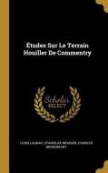 Études Sur Le Terrain Houiller de Commentry di Louis Launay, Stanislas Meunier, Charles Brongniart edito da WENTWORTH PR